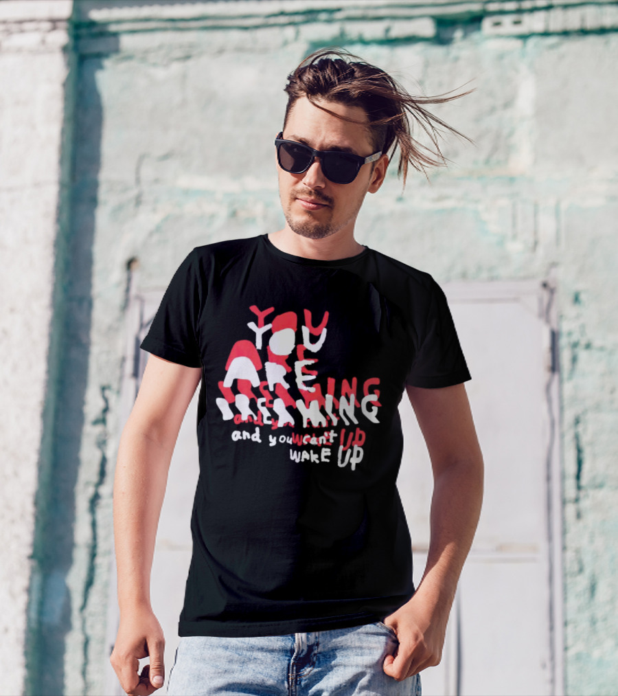 You Are Dreaming And You Can’t Wake Up T-Shirt