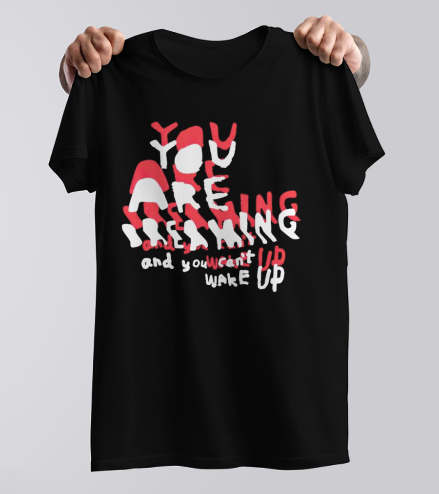 You Are Dreaming And You Can’t Wake Up T-Shirt
