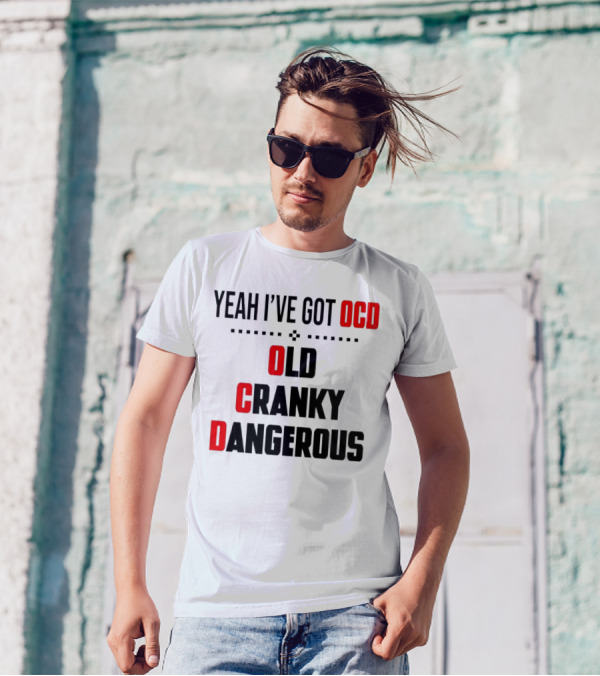 Yeah I've Got OCD Old Cranky Dangerous T-Shirt