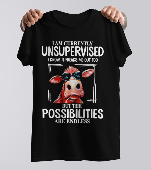 I Am Currently Unsupervised Cow But The Possibilities Are Endless T-Shirt