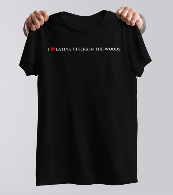 I Love Heart Eating Hikers In The Woods T-Shirt
