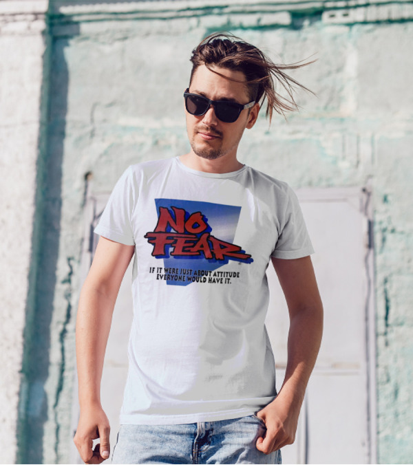 No Fear If It Were Just About Attitude Everyone Would Have It T-Shirt