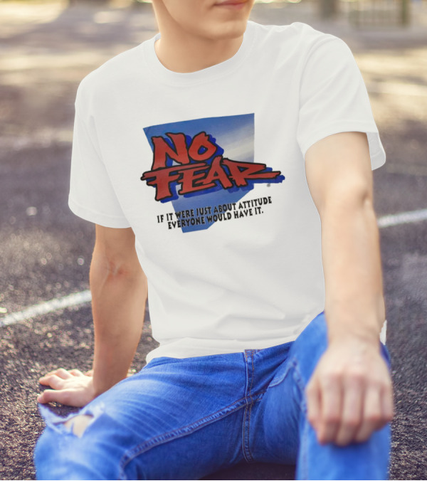 No Fear If It Were Just About Attitude Everyone Would Have It T-Shirt