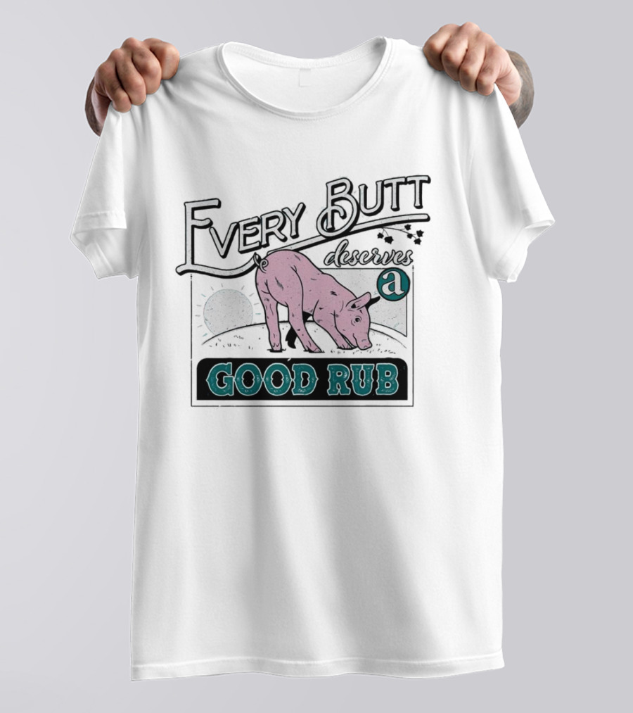 Every Butt Deserves A Good Rub Pig T-Shirt