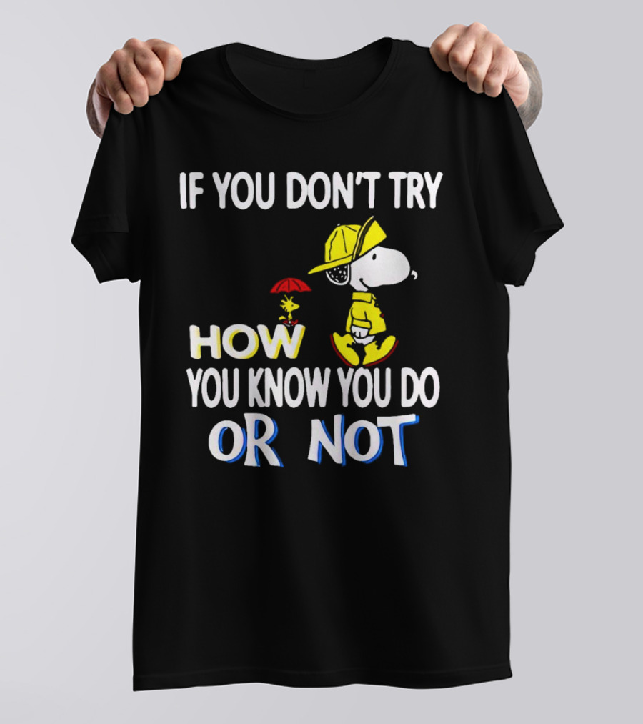 If You Don't Try How You Know You Do Or Not Snoopy Raincoat Umbrella Woodstock T-Shirt