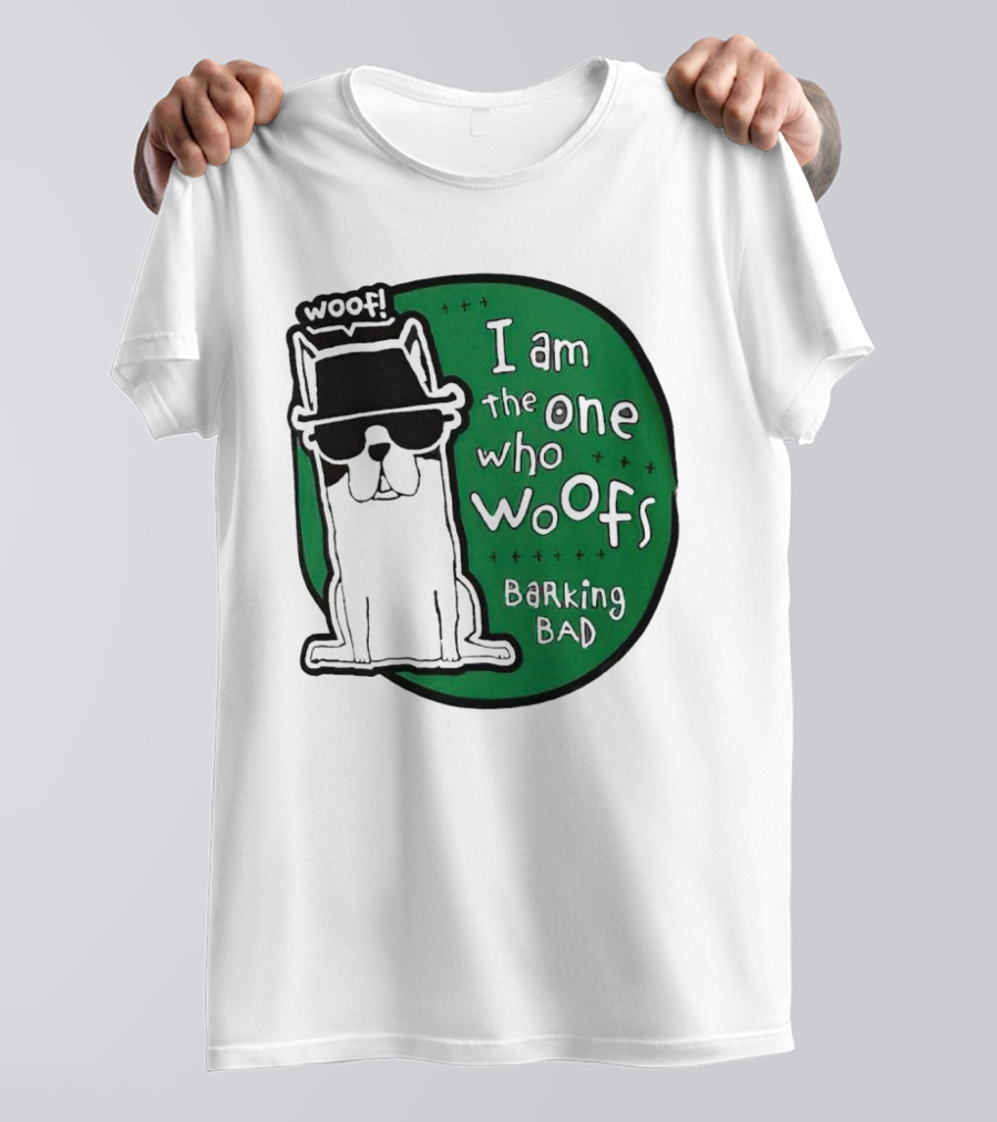 I Am The One Who Woofs Barking Bad Woof T-Shirt