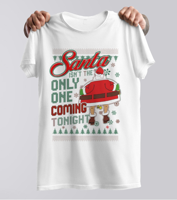 Santa Isn't The Only One Coming Tonight Christmas Party Humor T-Shirt