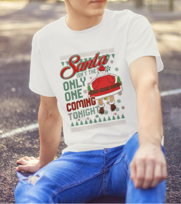 Santa Isn't The Only One Coming Tonight Christmas Party Humor T-Shirt