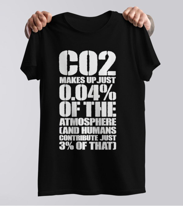 CO2 Makes Up Just 0.04% Of The Atmosphere And Humans Contribute Just 3% Of That T-Shirt