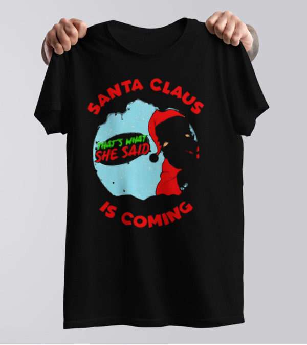 Santa Claus Is Coming That's What She Said Christmas T-Shirt