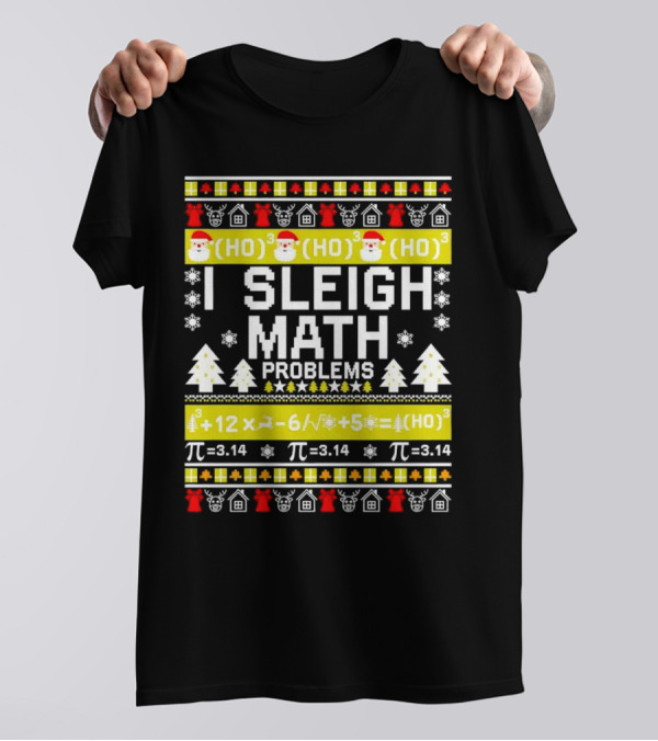 I Sleigh Math Problems HO HO HO Christmas Santa Ugly Sweater Pi Equations T-Shirt