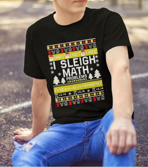 I Sleigh Math Problems HO HO HO Christmas Santa Ugly Sweater Pi Equations T-Shirt