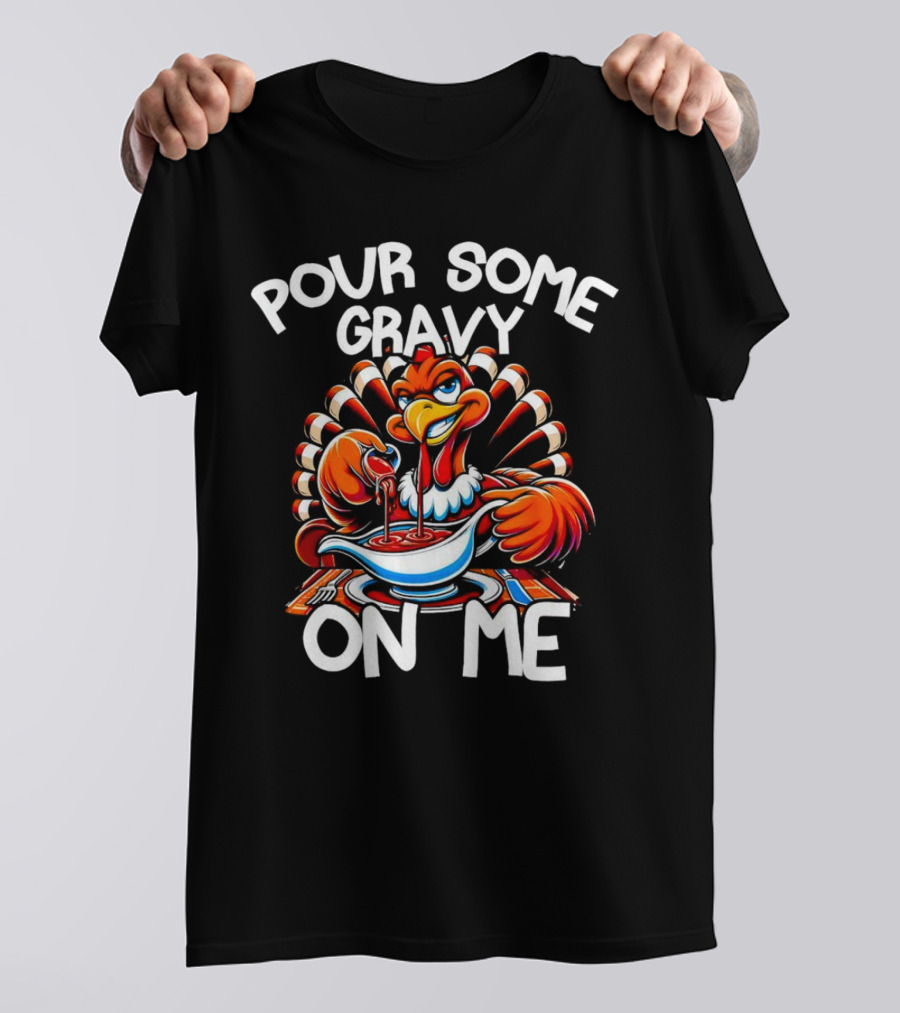 Pour Some Gravy On Me Funny Thanksgiving Turkey Day T-Shirt
