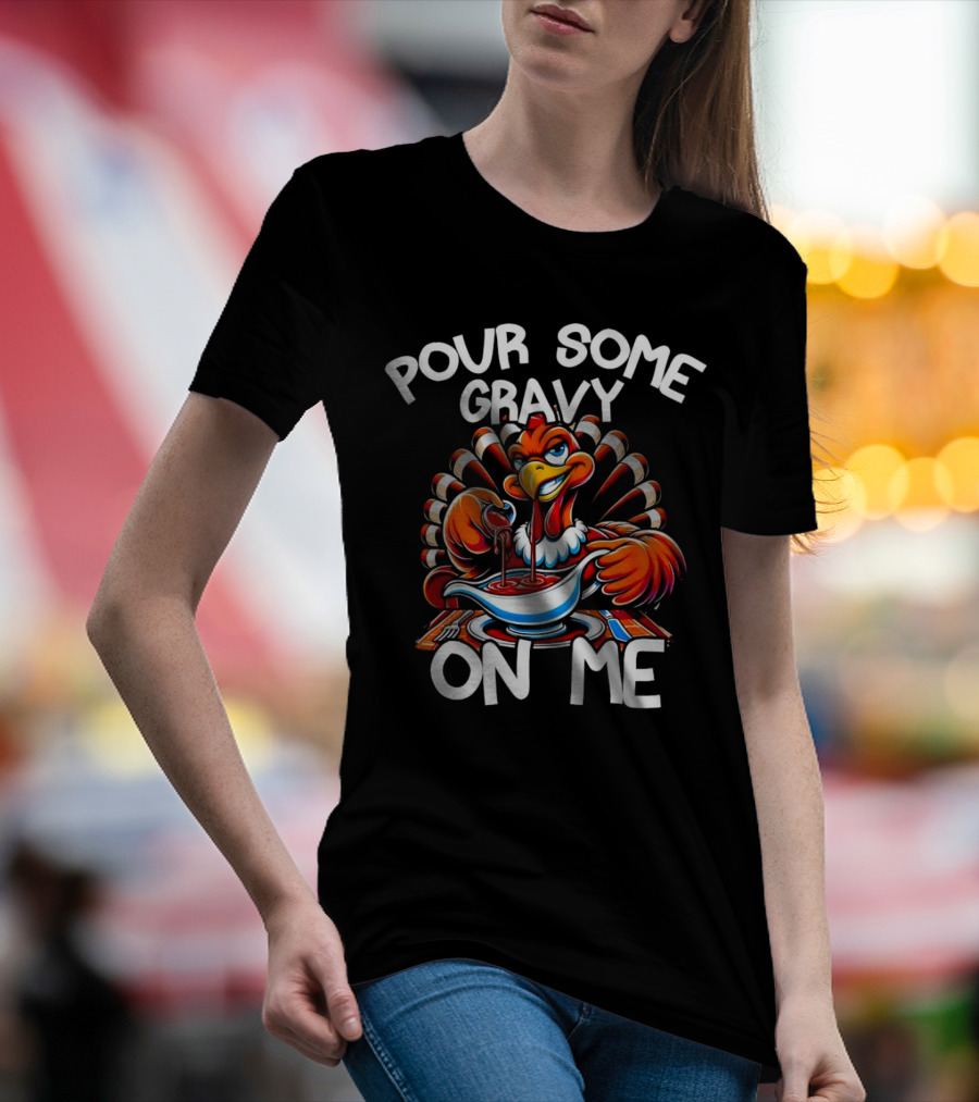 Pour Some Gravy On Me Funny Thanksgiving Turkey Day T-Shirt