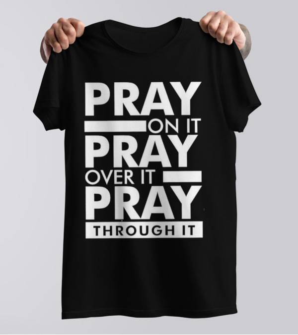 Pray On It Pray Over It Pray Through It Motivational Encouragement T-Shirt