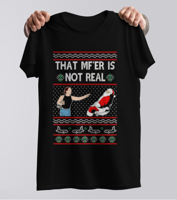 That MF’er Is Not Real Santa Ugly Christmas T-Shirt