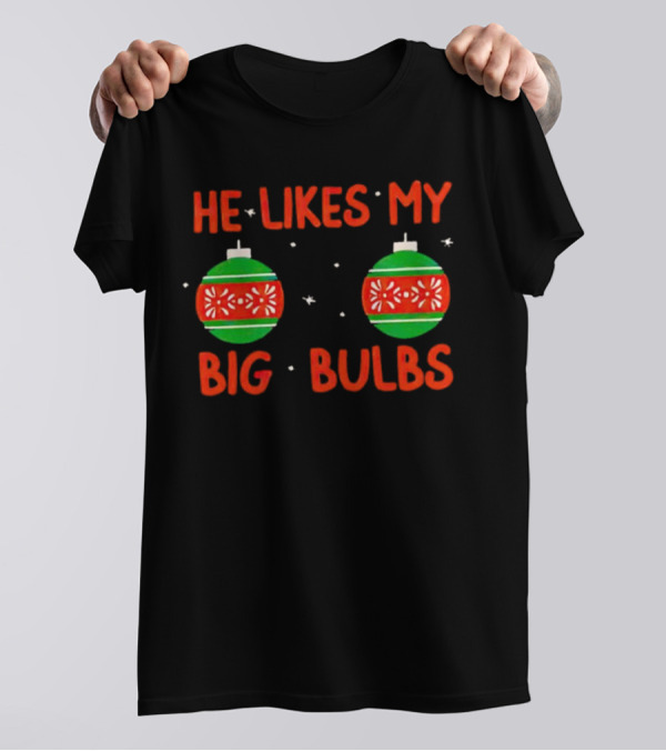 He Likes My Big Bulbs Christmas Ornaments Holiday Humor T-Shirt