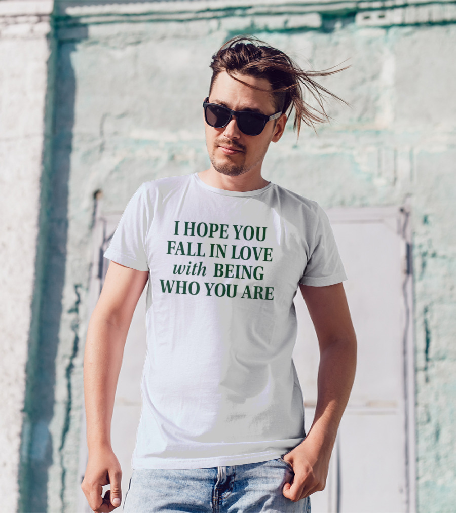 I Hope You Fall In Love With Being Who You Are Dark Green Text T-Shirt