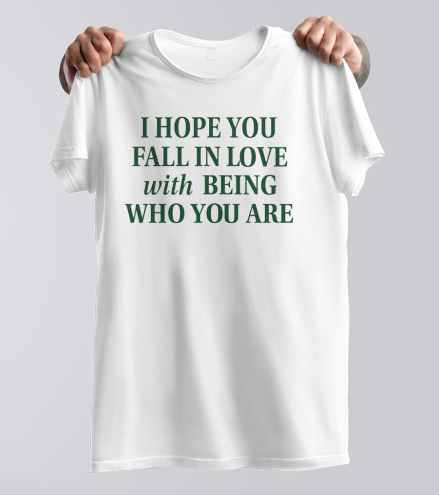 I Hope You Fall In Love With Being Who You Are Dark Green Text T-Shirt