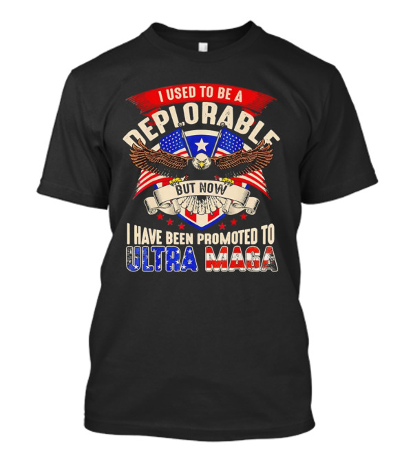 I Used To Be A Deplorable But Now I Have Been Promoted To Ultra MAGA American Eagle T-Shirt