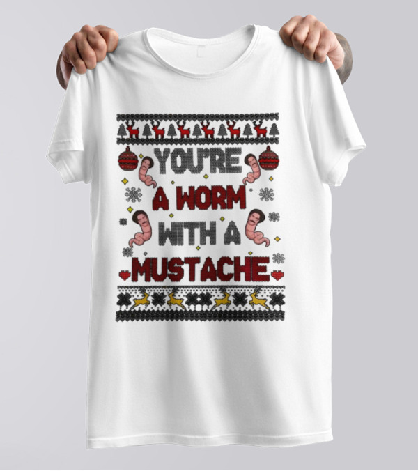 You're A Worm With A Mustache Christmas Ugly T-Shirt