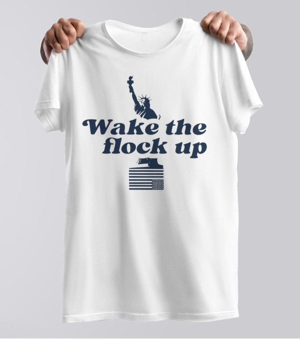 Wake The Flock Up Statue Of Liberty And American Flag T-Shirt