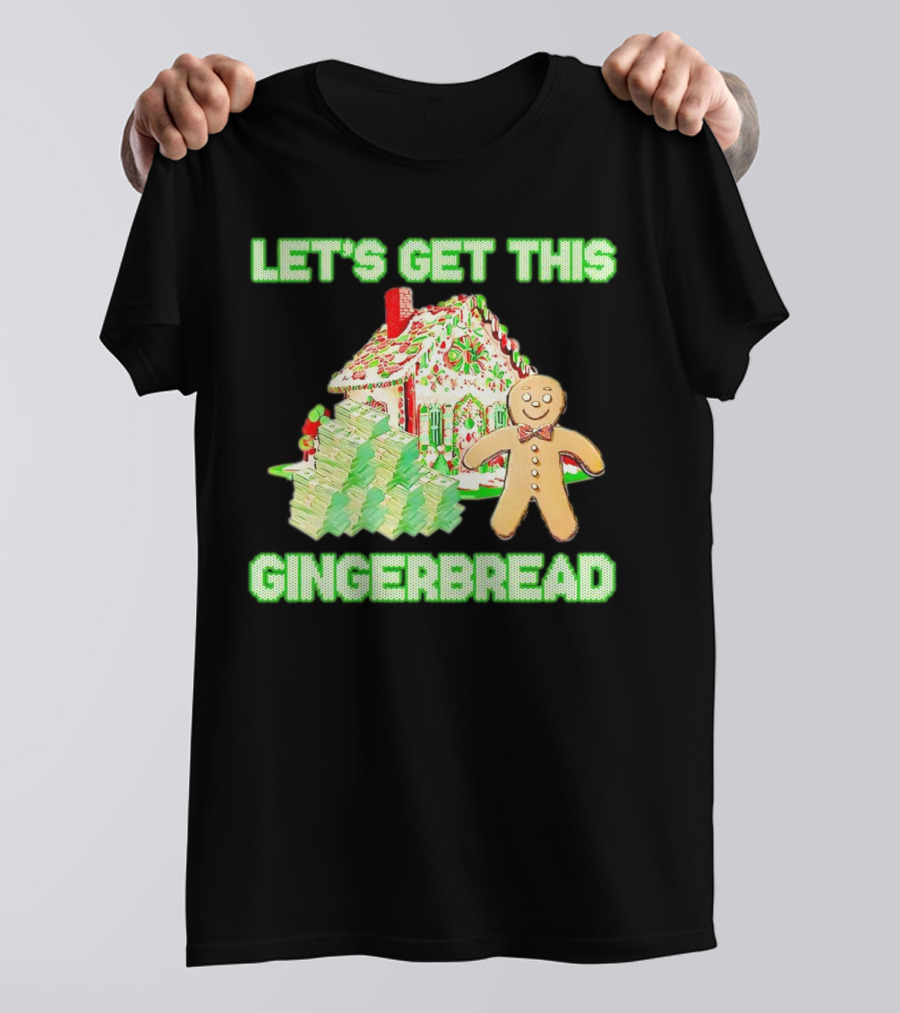 LET'S GET THIS GINGERBREAD HOUSE WITH STACKS OF CASH T-Shirt