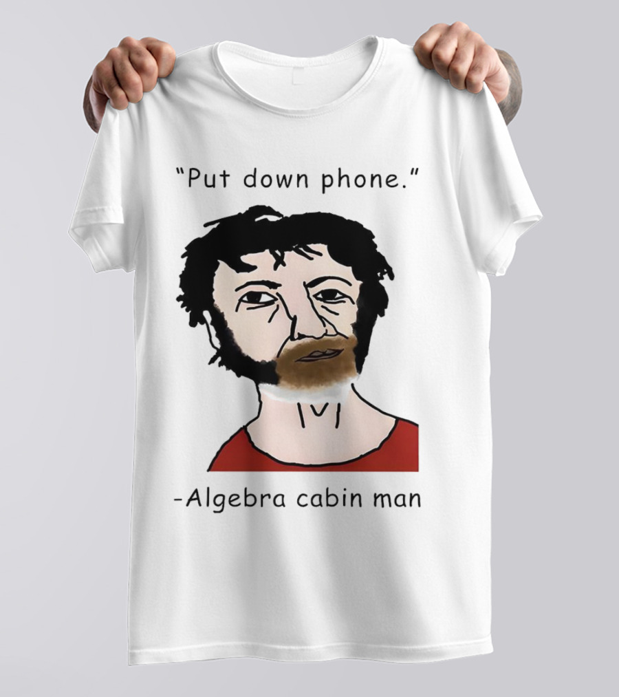 Put Down Phone Algebra Cabin Man Portrait T-Shirt