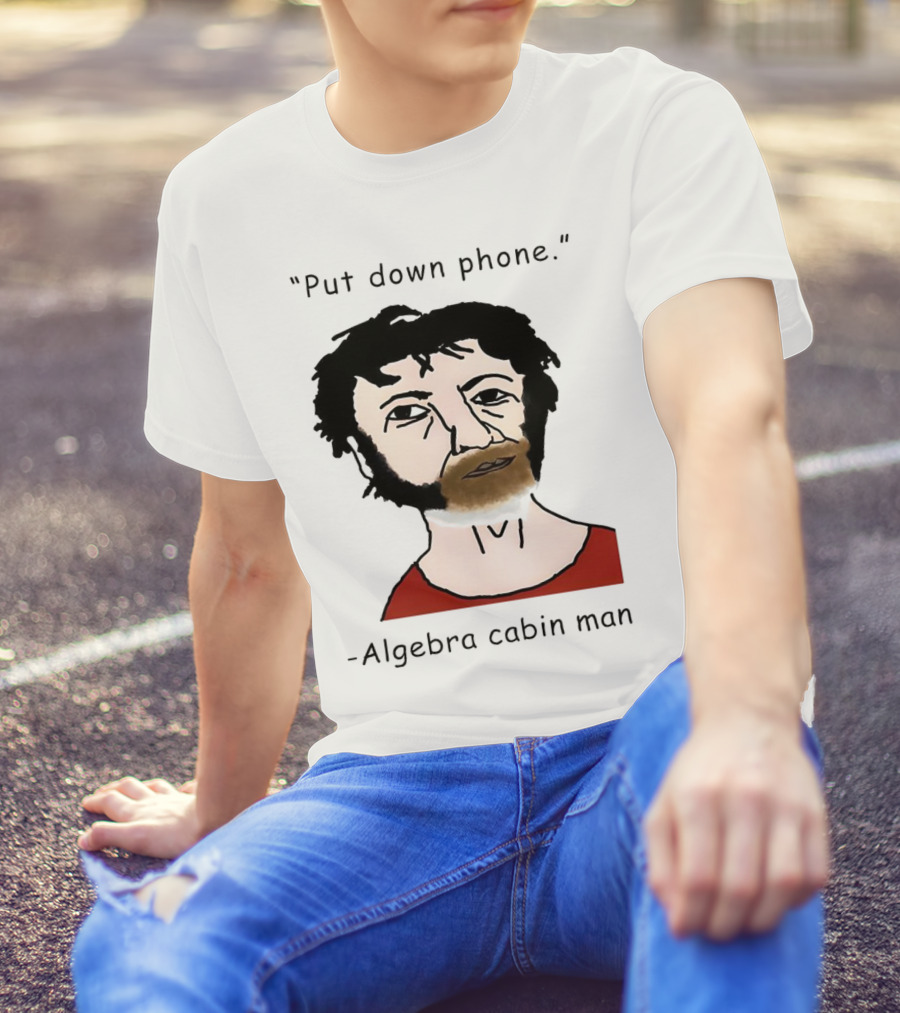 Put Down Phone Algebra Cabin Man Portrait T-Shirt