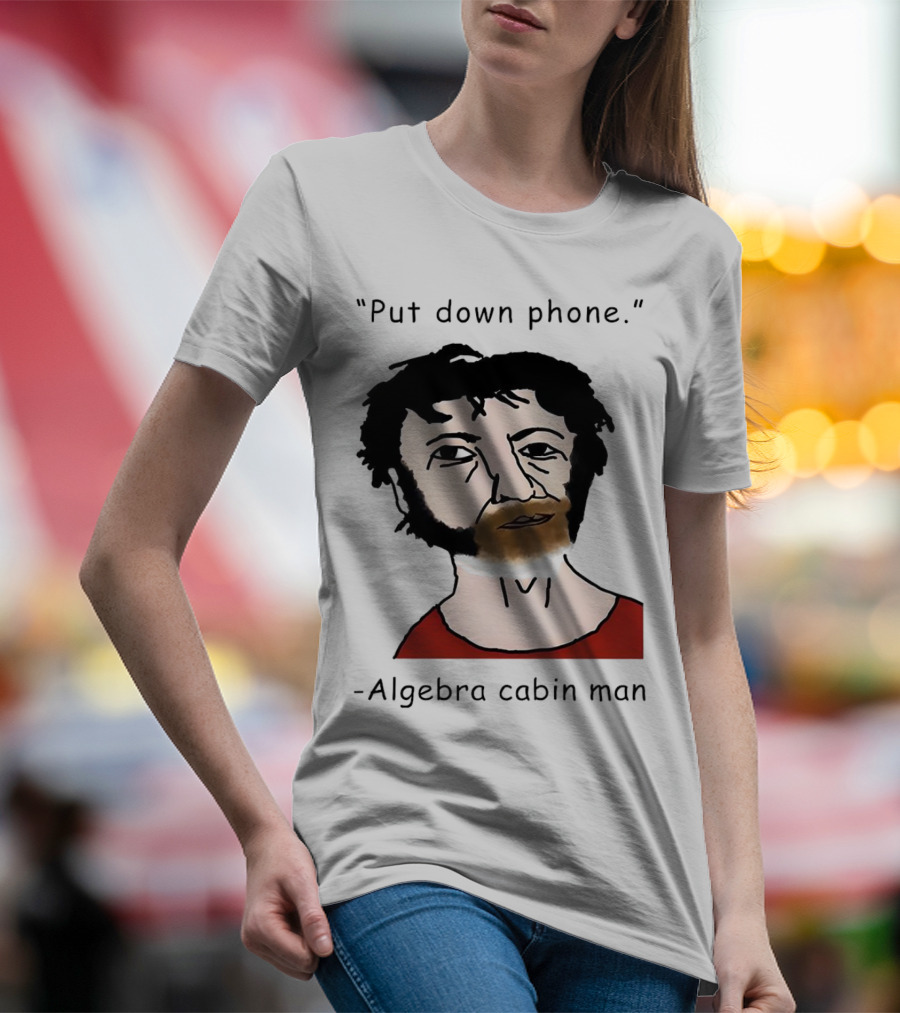 Put Down Phone Algebra Cabin Man Portrait T-Shirt