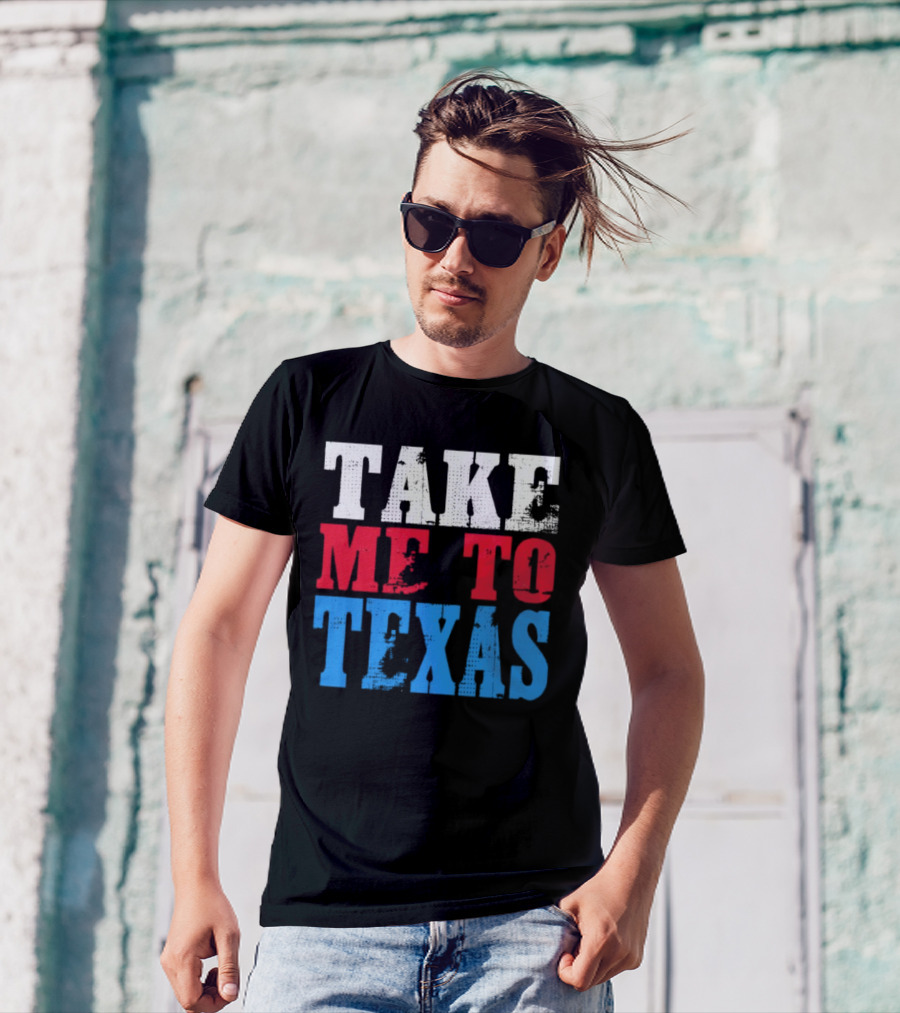 TAKE ME TO TEXAS T-Shirt