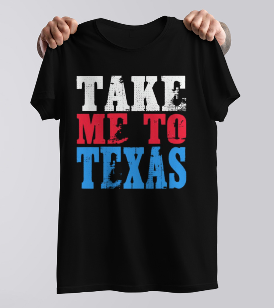 TAKE ME TO TEXAS T-Shirt
