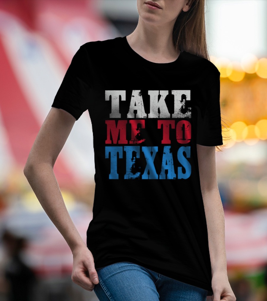TAKE ME TO TEXAS T-Shirt