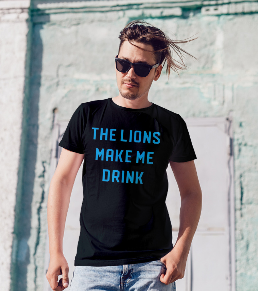 The Lions Make Me Drink Detroit Football Humor T-Shirt