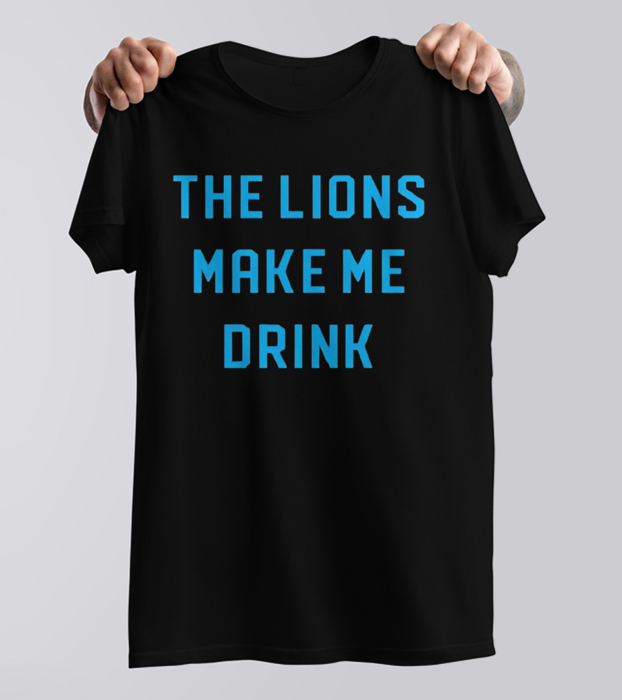 The Lions Make Me Drink Detroit Football Humor T-Shirt