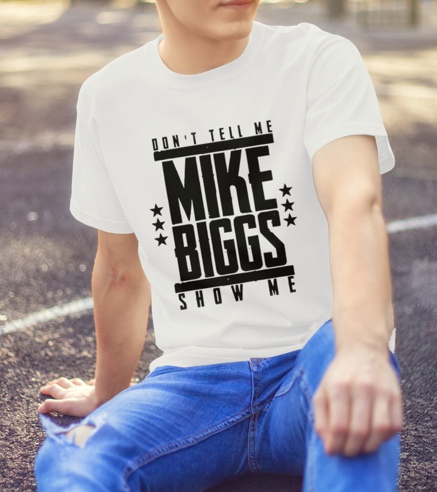 Mike Biggs Don't Tell Me Show Me T-Shirt