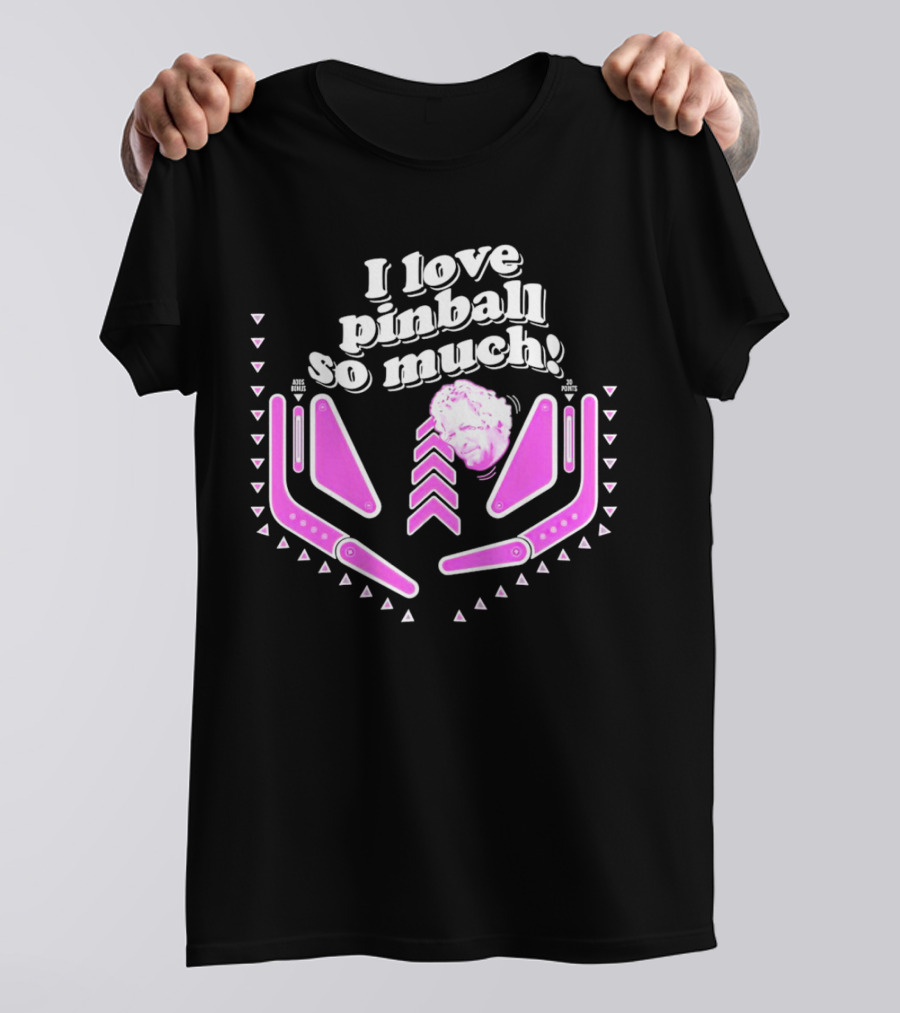 I Love Pinball So Much Jonny Fairplay T-Shirt