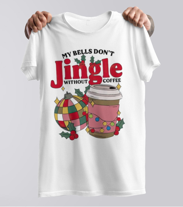 My Bells Don't Jingle Without Coffee Christmas Ornament And Festive Cup T-Shirt