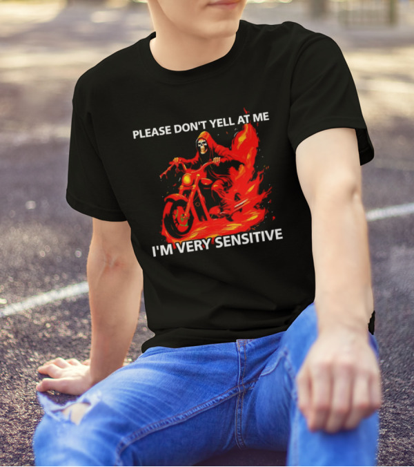 PLEASE DON'T YELL AT ME I'M VERY SENSITIVE Flaming Grim Reaper Motorcycle Rider T-Shirt
