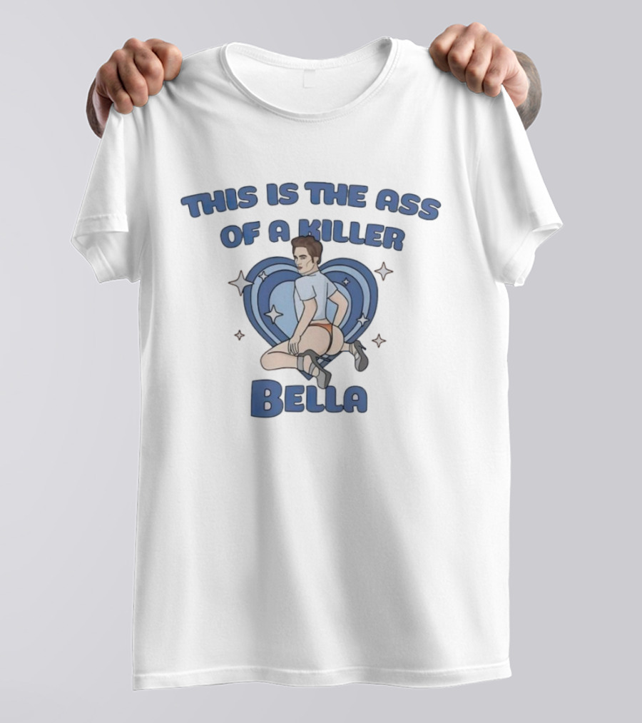 This Is The Ass Of A Killer Bella T-Shirt