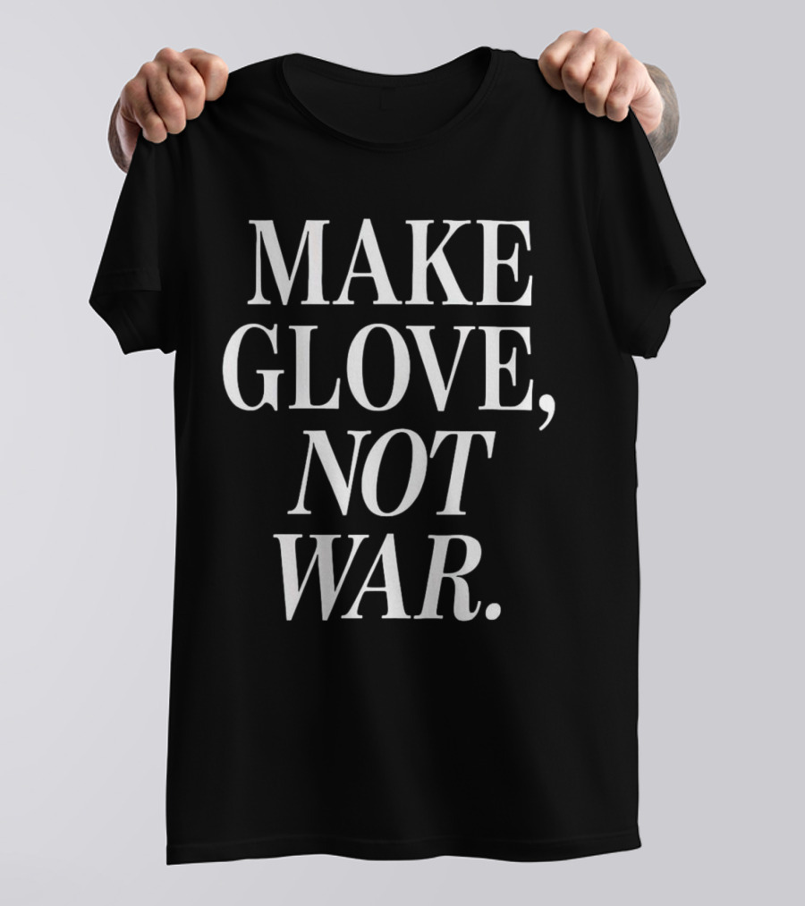 Make Glove Not War Peaceful Message T-Shirt