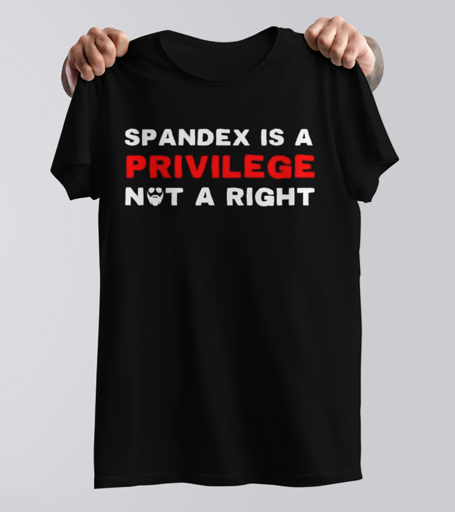 SPANDEX IS A PRIVILEGE NOT A RIGHT Beard T-Shirt
