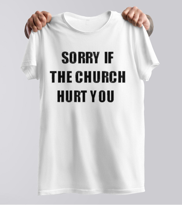 Sorry If The Church Hurt You Empowerment T-Shirt