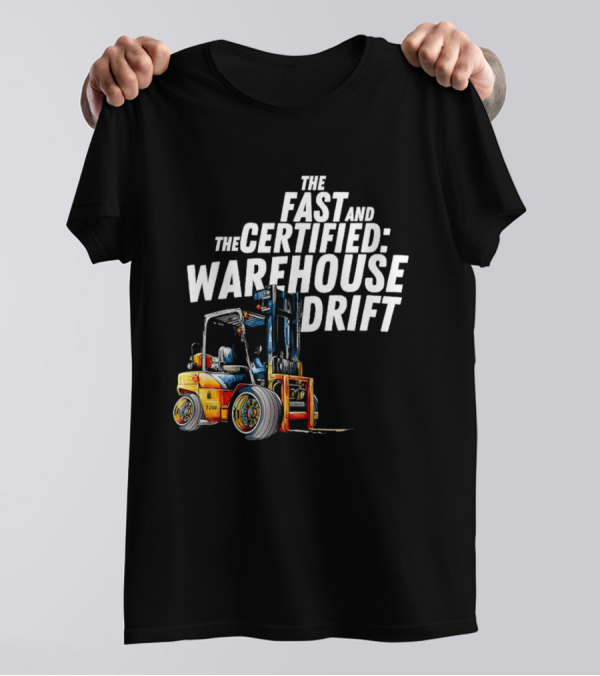 The Fast And The Certified Warehouse Drift Forklift Racing Adventure T-Shirt