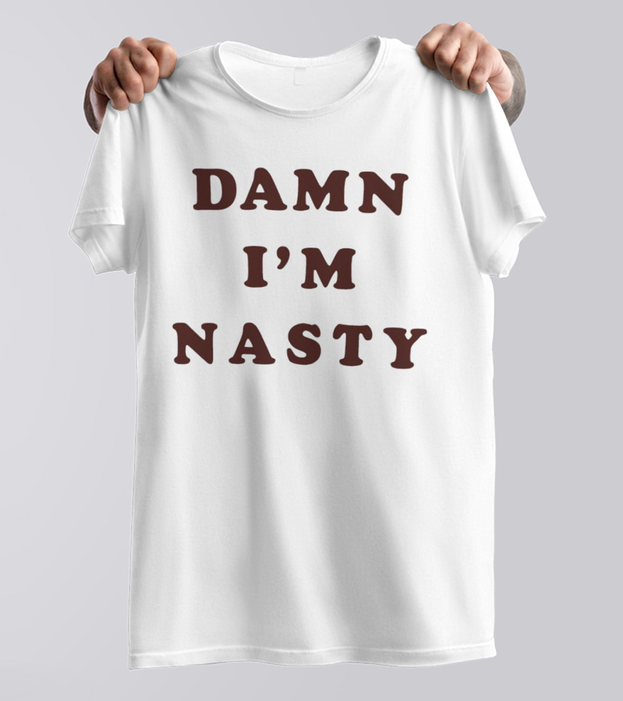 Damn I’m Nasty T-Shirt