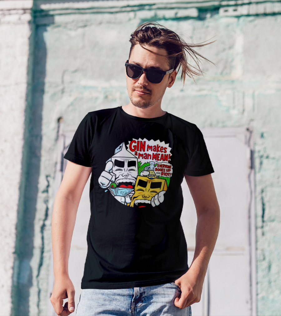 GIN Makes A Man Mean Everyone Booze Up And Riot T-Shirt