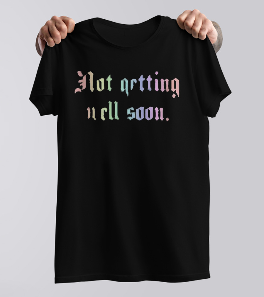 Not Getting Well Soon Pastel Gothic Font T-Shirt