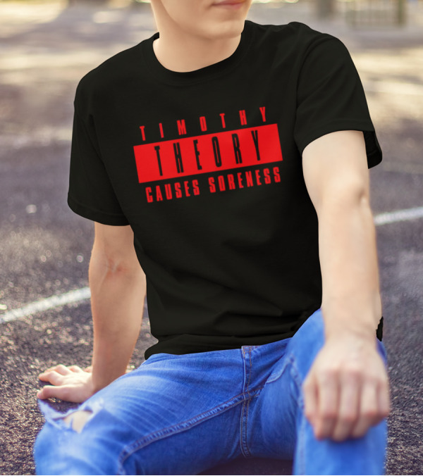 Timothy Theory Causes Soreness T-Shirt