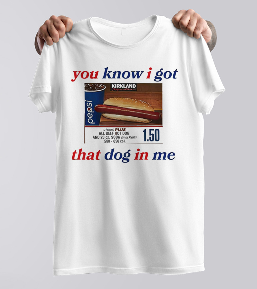 You Know I Got That Dog In Me Pound Plus All Beef Hot Dog Pepsi 1.50 T-Shirt