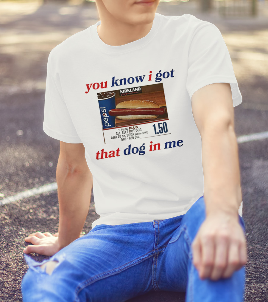 You Know I Got That Dog In Me Pound Plus All Beef Hot Dog Pepsi 1.50 T-Shirt